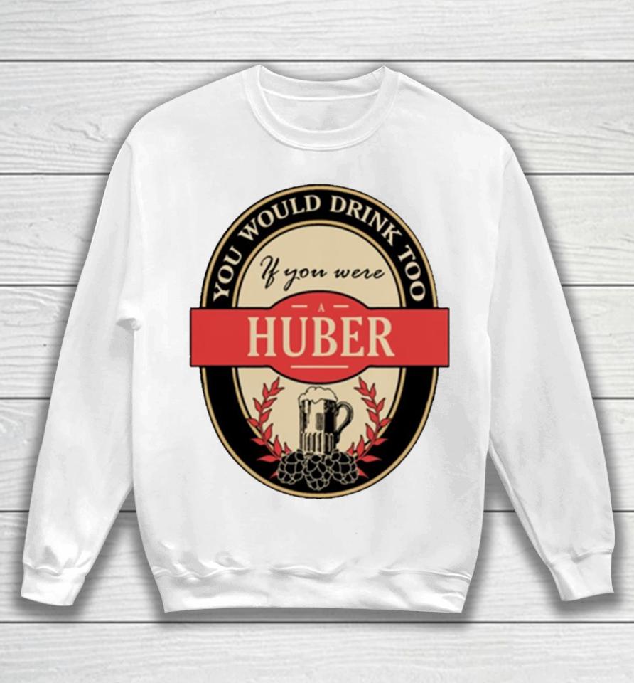 Drink If You Are A Huber Funny Beer Party Label Inspired Sweatshirt