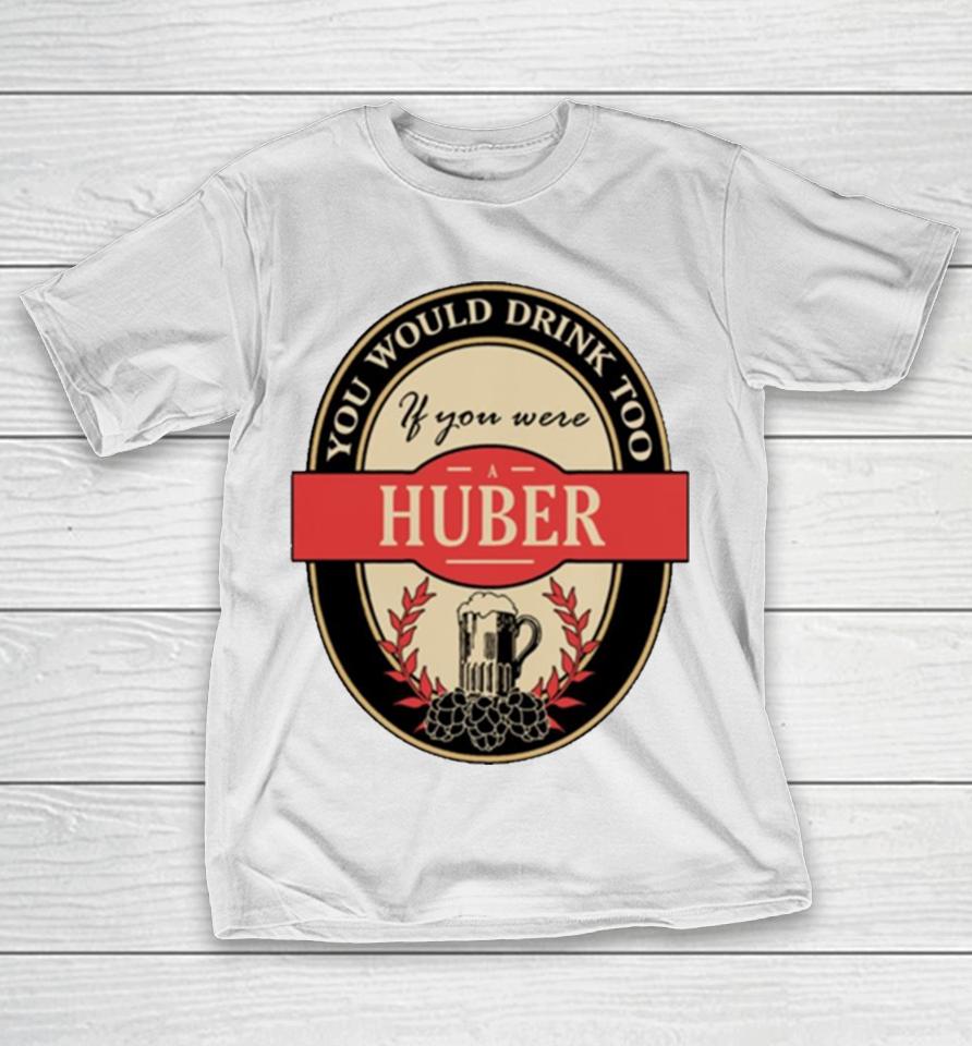 Drink If You Are A Huber Funny Beer Party Label Inspired T-Shirt