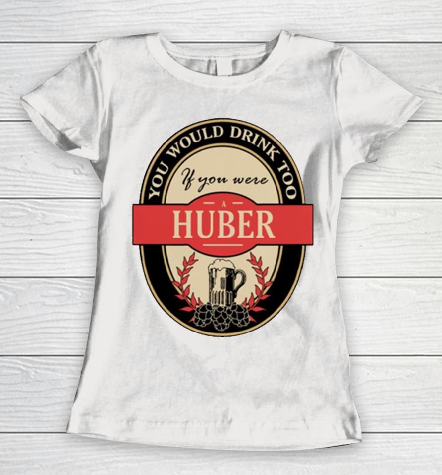 Drink If You Are A Huber Funny Beer Party Label Inspired Women T-Shirt