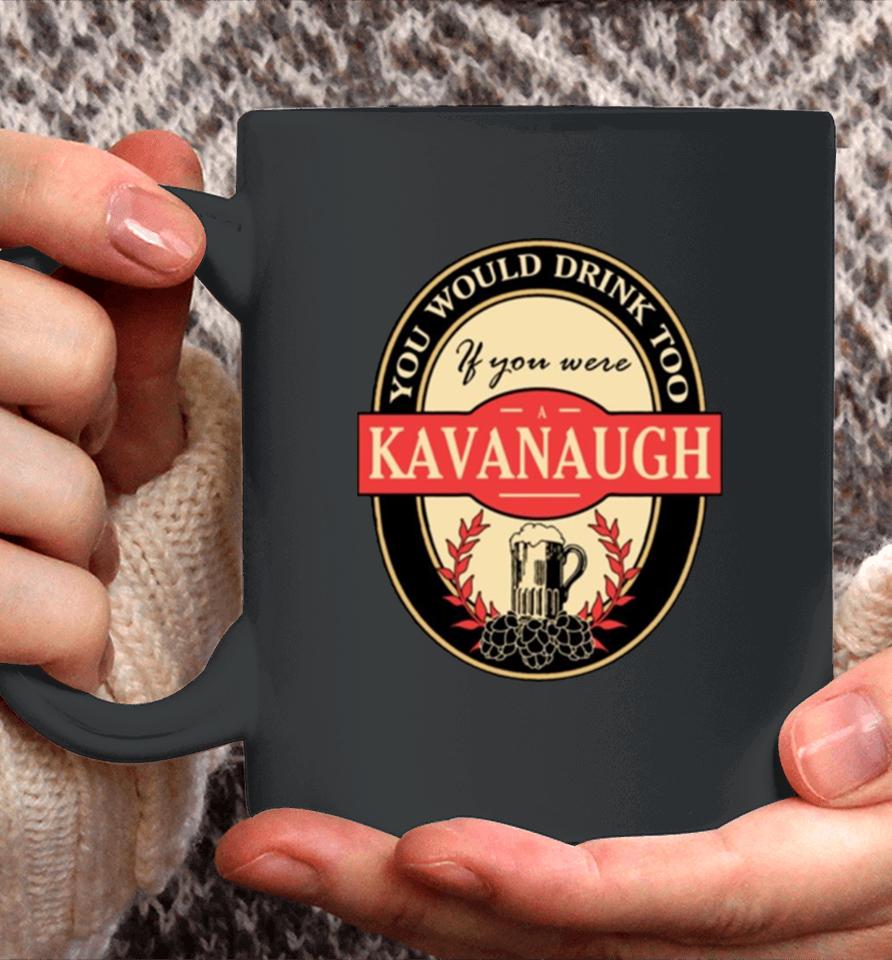 Drink If You Are A Kavanaugh Funny Beer Party Label Inspired Coffee Mug