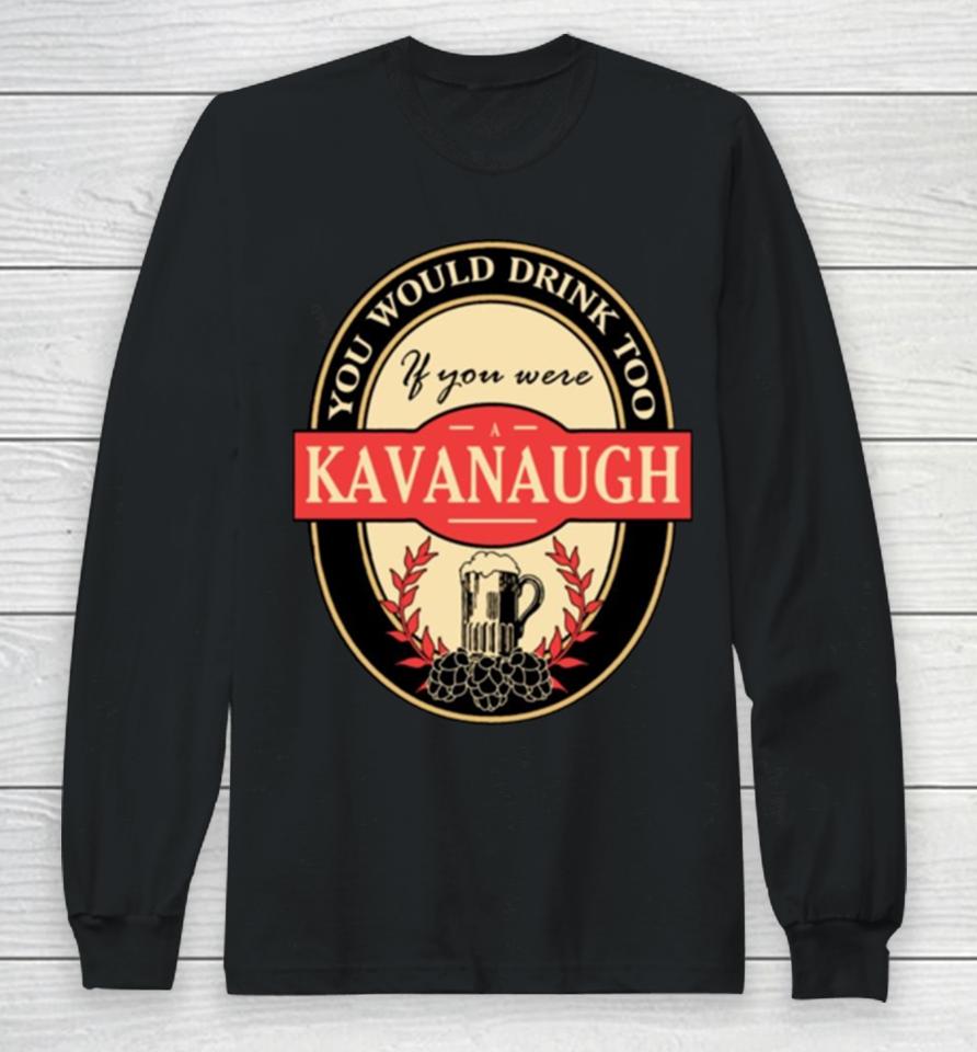Drink If You Are A Kavanaugh Funny Beer Party Label Inspired Long Sleeve T-Shirt