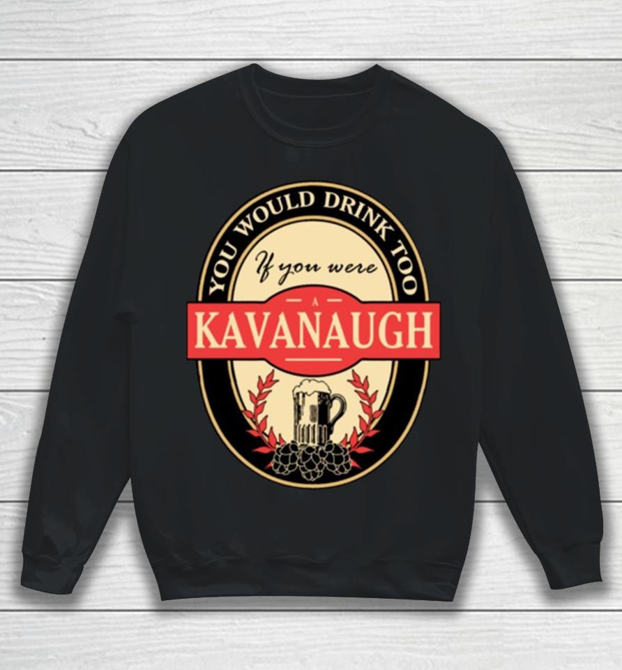 Drink If You Are A Kavanaugh Funny Beer Party Label Inspired Sweatshirt
