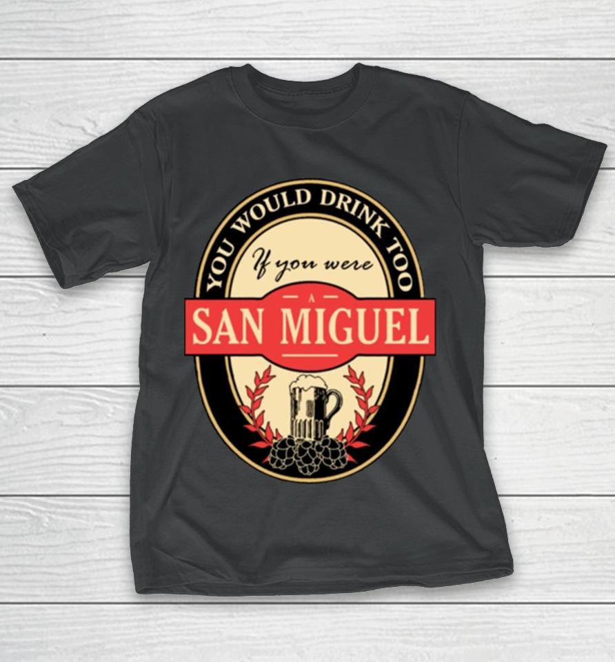 Drink If You Are A San Miguel Funny Beer Party Label Inspired T-Shirt