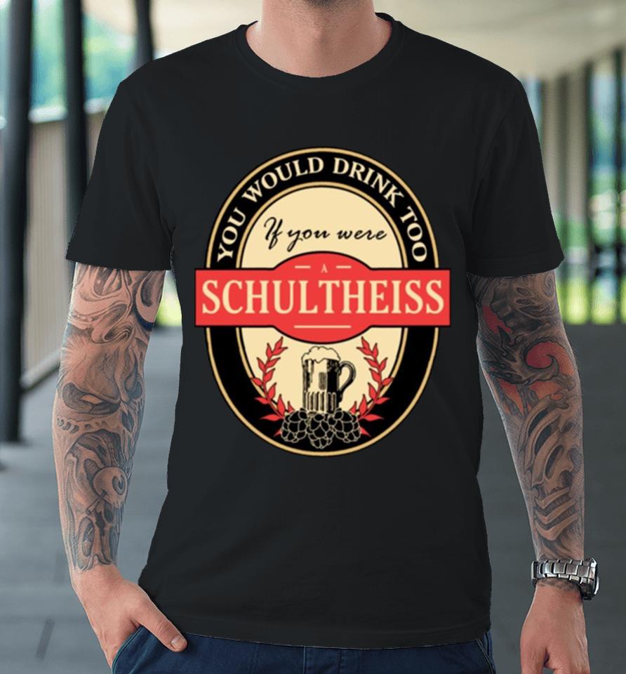 Drink If You Are A Schultheiss Funny Beer Party Label Inspired Premium T-Shirt