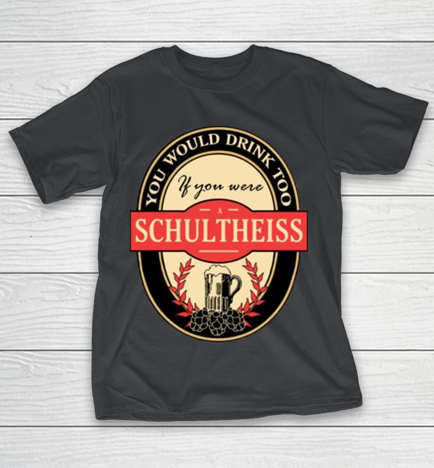 Drink If You Are A Schultheiss Funny Beer Party Label Inspired T-Shirt