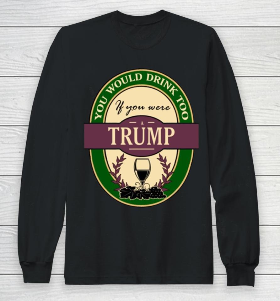 Drink If You Are A Trump Funny Wine Party Label Inspired Long Sleeve T-Shirt