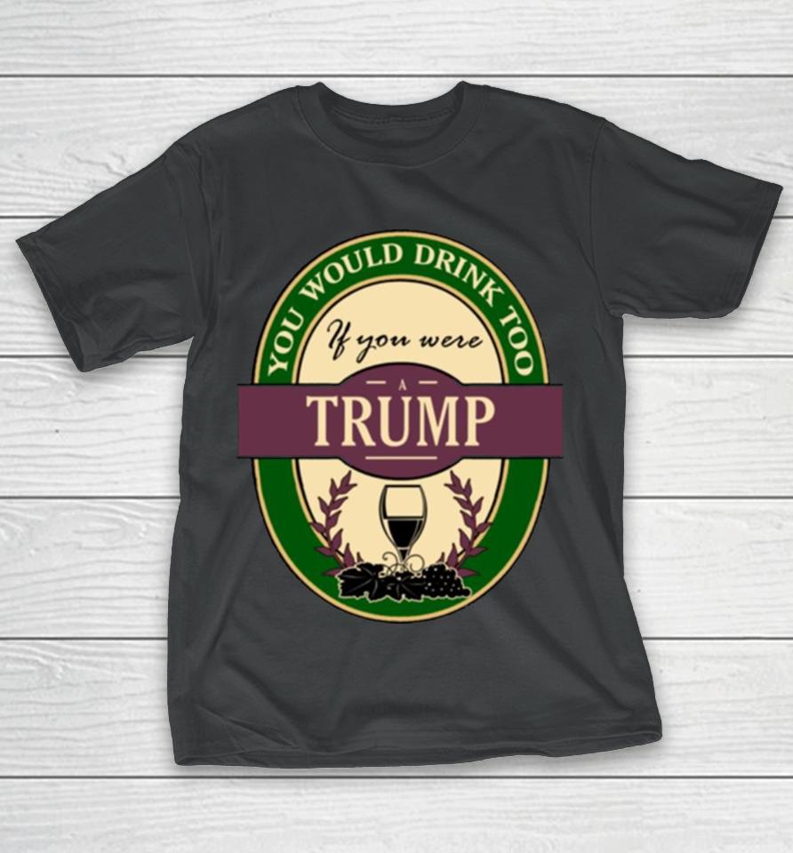 Drink If You Are A Trump Funny Wine Party Label Inspired T-Shirt