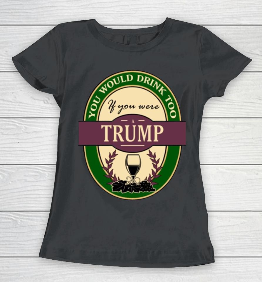 Drink If You Are A Trump Funny Wine Party Label Inspired Women T-Shirt