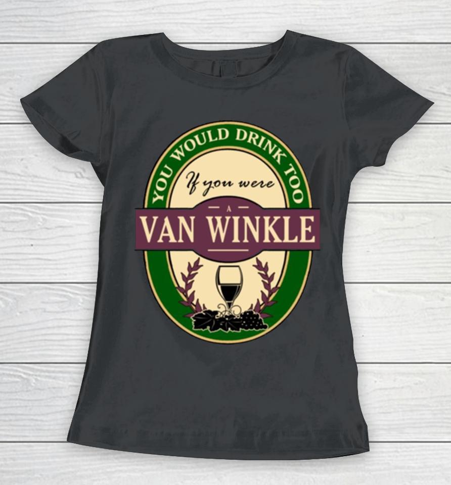 Drink If You Are A Van Winkle Funny Wine Party Label Inspired Women T-Shirt