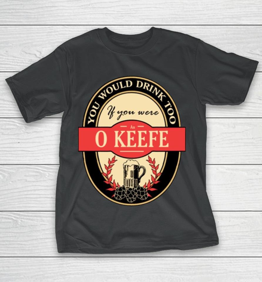 Drink If You Are An O Keefe Funny Beer Party Label Inspired T-Shirt