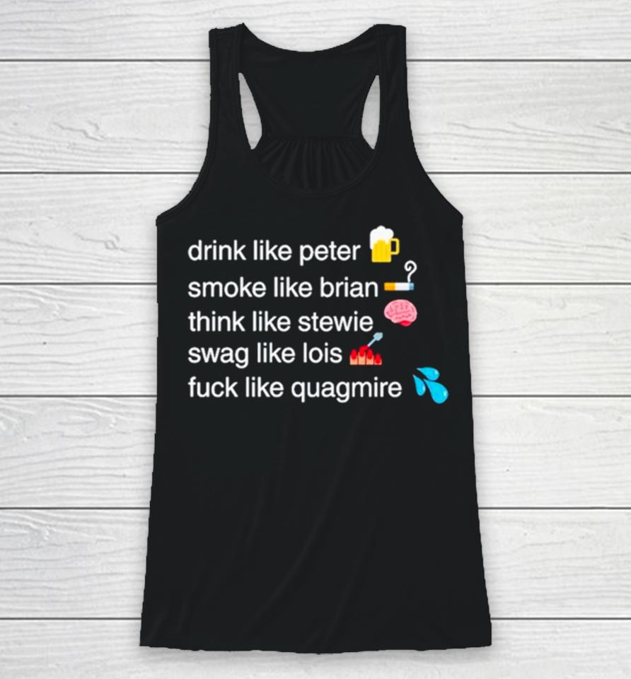 Drink Like Peter Smoke Like Brian Think Like Stewie Swag Like Lois Fuck Like Quagmire Racerback Tank