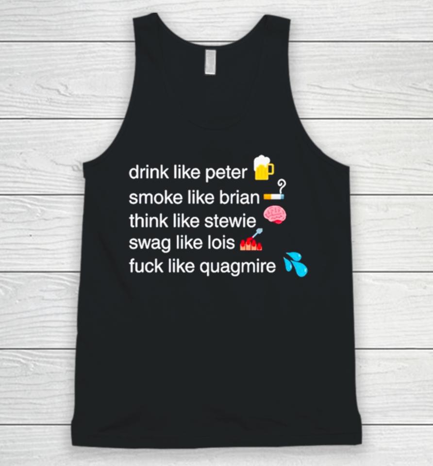 Drink Like Peter Smoke Like Brian Think Like Stewie Swag Like Lois Fuck Like Quagmire Unisex Tank Top