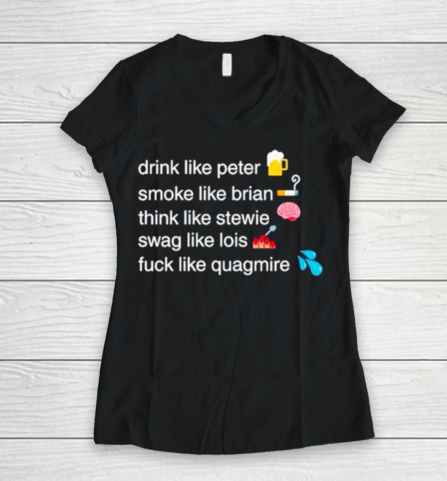 Drink Like Peter Smoke Like Brian Think Like Stewie Swag Like Lois Fuck Like Quagmire Women V-Neck T-Shirt