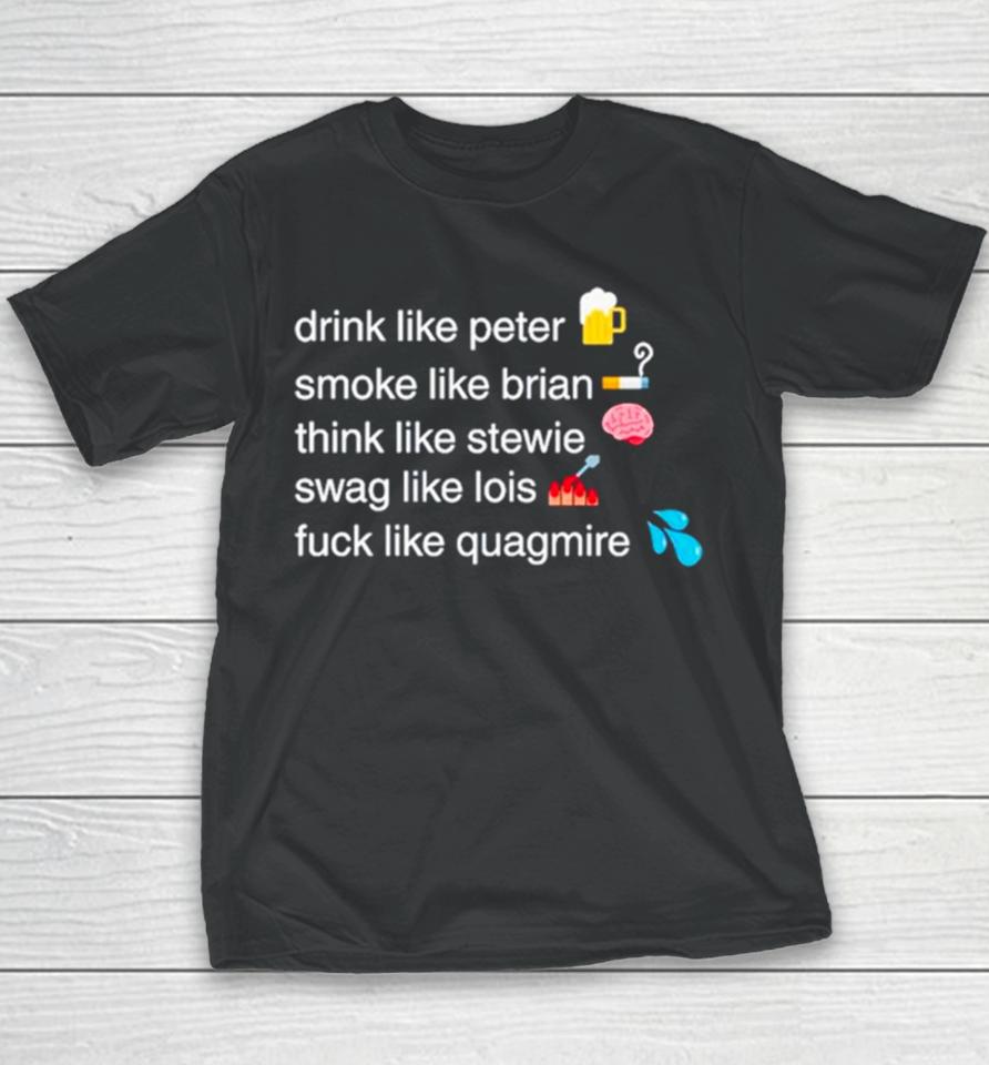 Drink Like Peter Smoke Like Brian Think Like Stewie Swag Like Lois Fuck Like Quagmire Youth T-Shirt