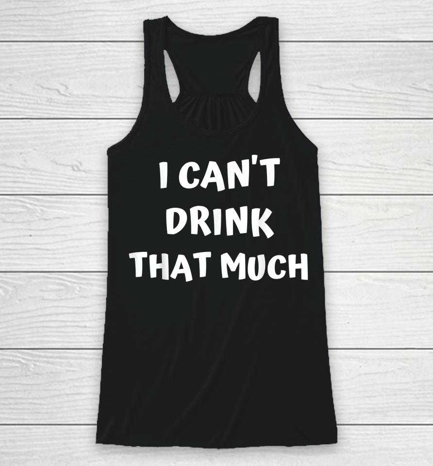 Drink 'Til You Want Me - I Can't Drink That Much Couples Racerback Tank