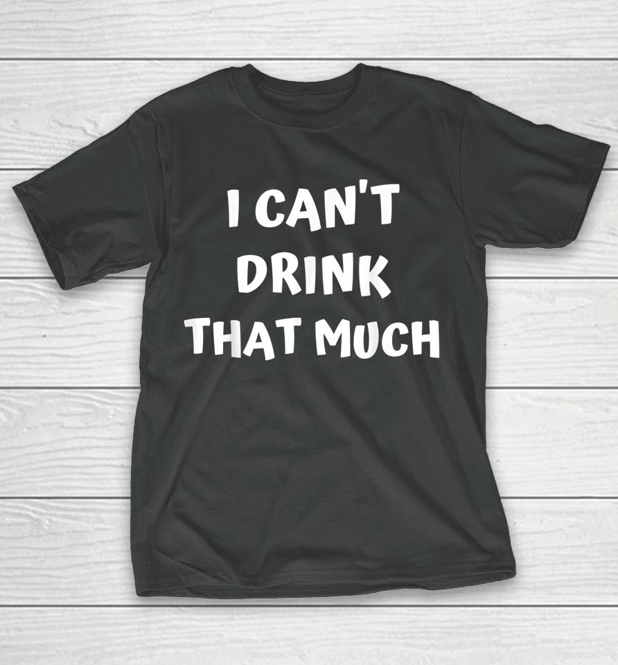 Drink 'Til You Want Me - I Can't Drink That Much Couples T-Shirt
