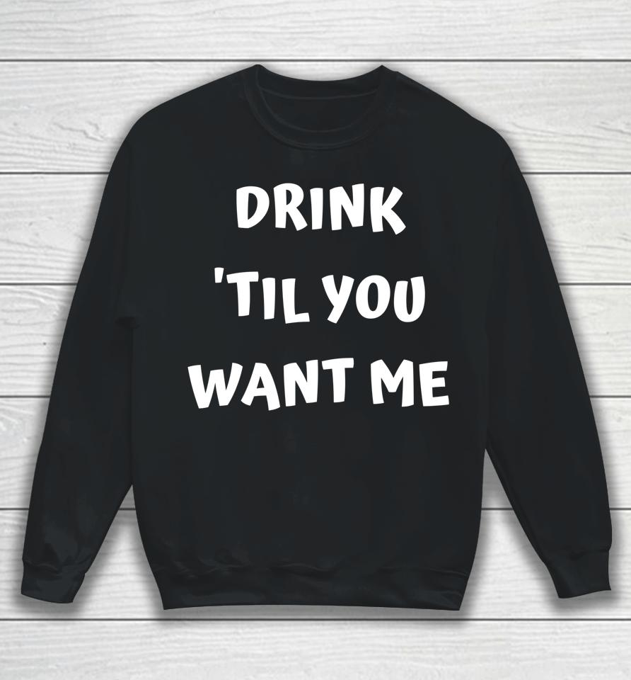 Drink 'Til You Want Me - I Can't Drink That Much Couples Sweatshirt