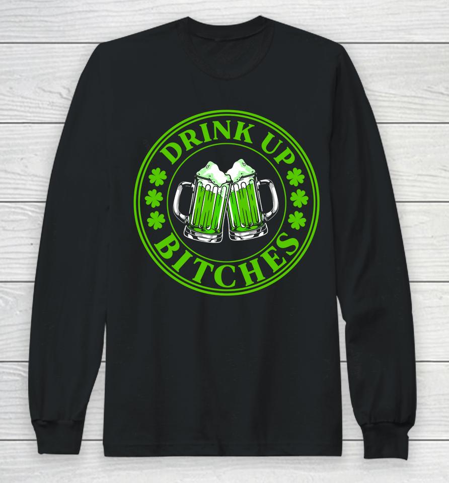 Drink Up Bitches Shamrock Clover Beer St Patrick's Day Long Sleeve T-Shirt