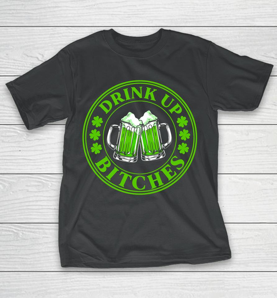 Drink Up Bitches Shamrock Clover Beer St Patrick's Day T-Shirt