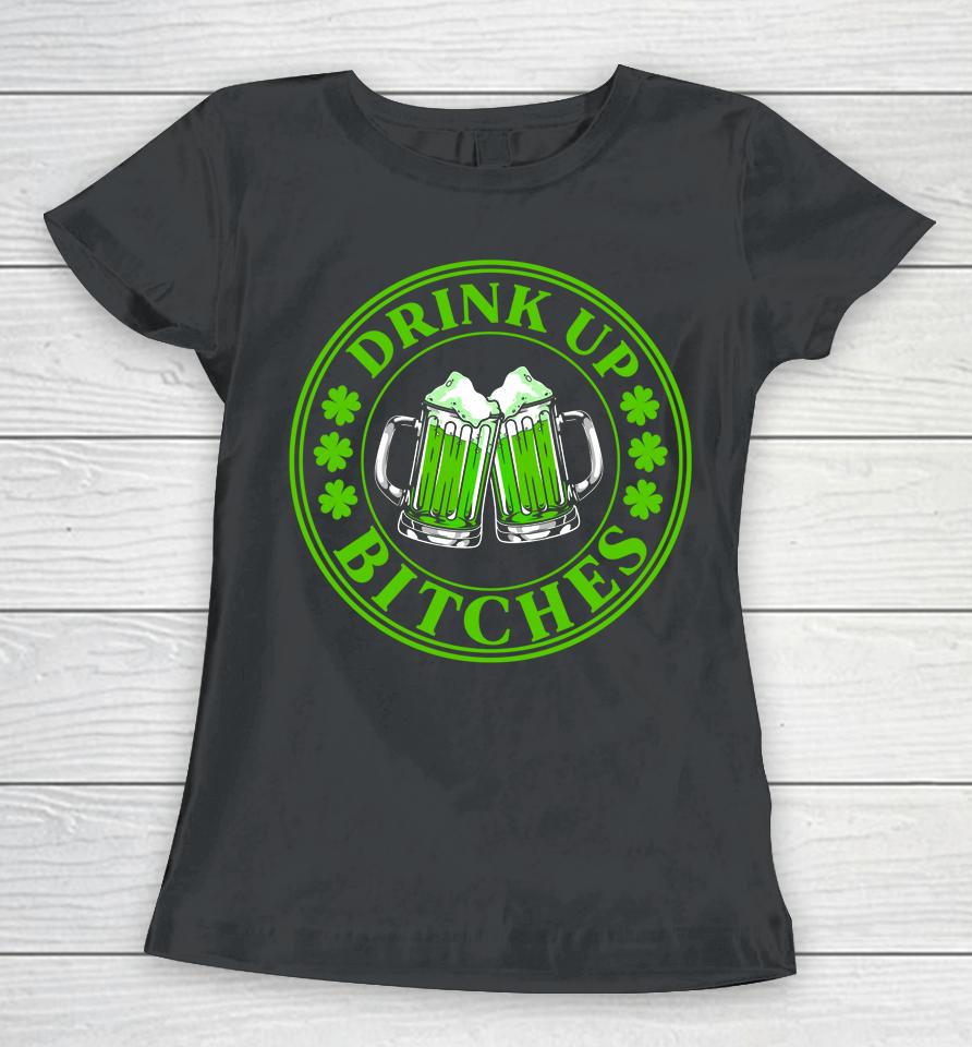 Drink Up Bitches Shamrock Clover Beer St Patrick's Day Women T-Shirt