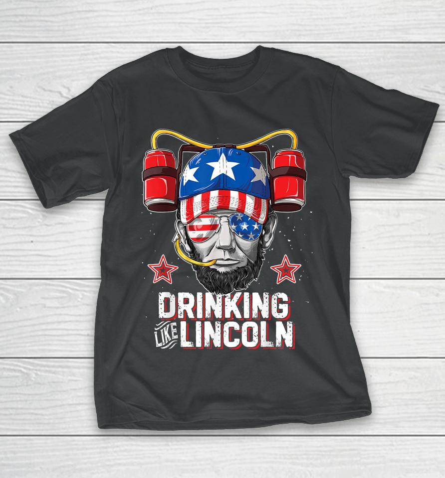 Drinking Like Lincoln 4Th Of July Abraham Merica T-Shirt