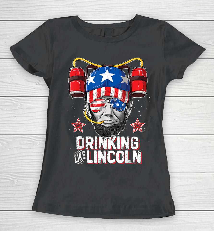 Drinking Like Lincoln 4Th Of July Abraham Merica Women T-Shirt
