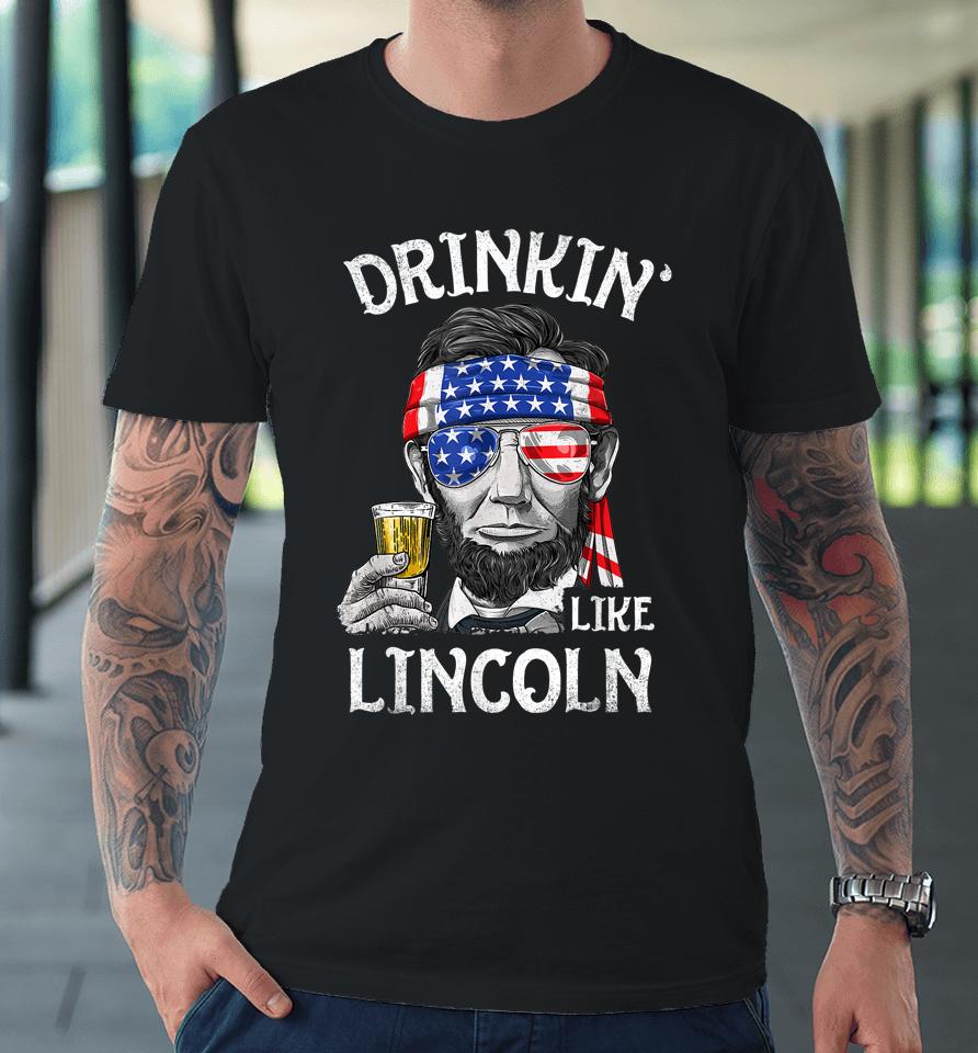 Drinking Like Lincoln 4Th Of July Men Abraham Merica Flag Premium T-Shirt