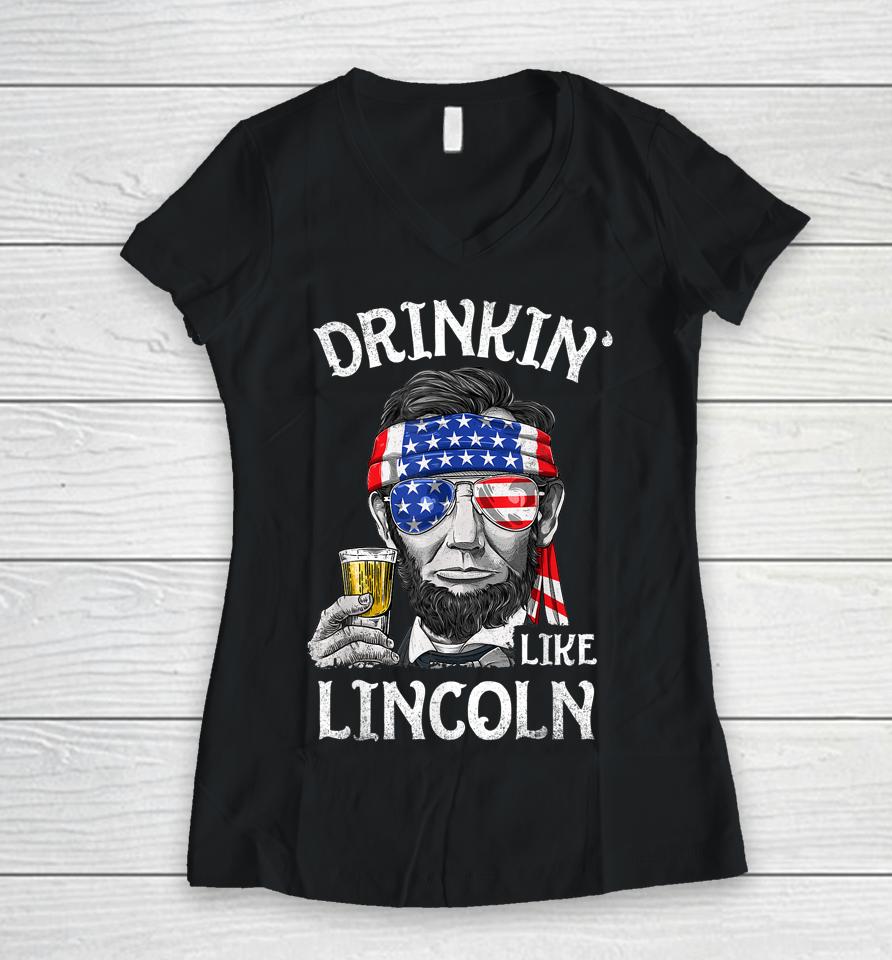 Drinking Like Lincoln 4Th Of July Men Abraham Merica Flag Women V-Neck T-Shirt