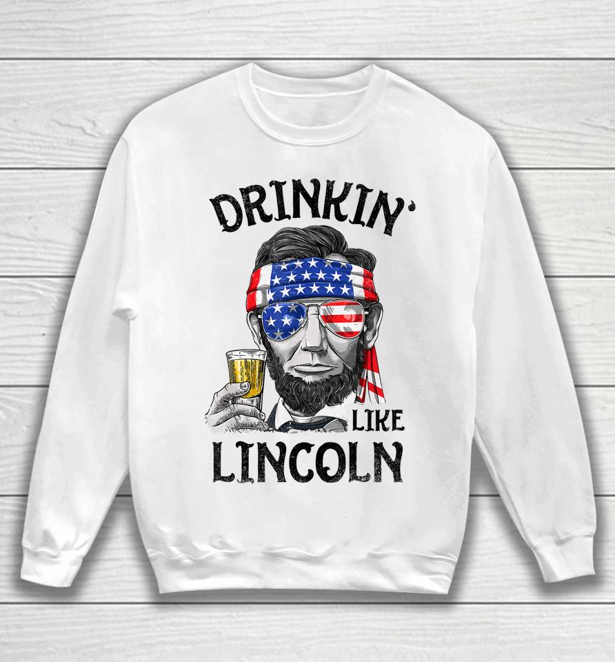 Drinking Like Lincoln 4Th Of July Sweatshirt