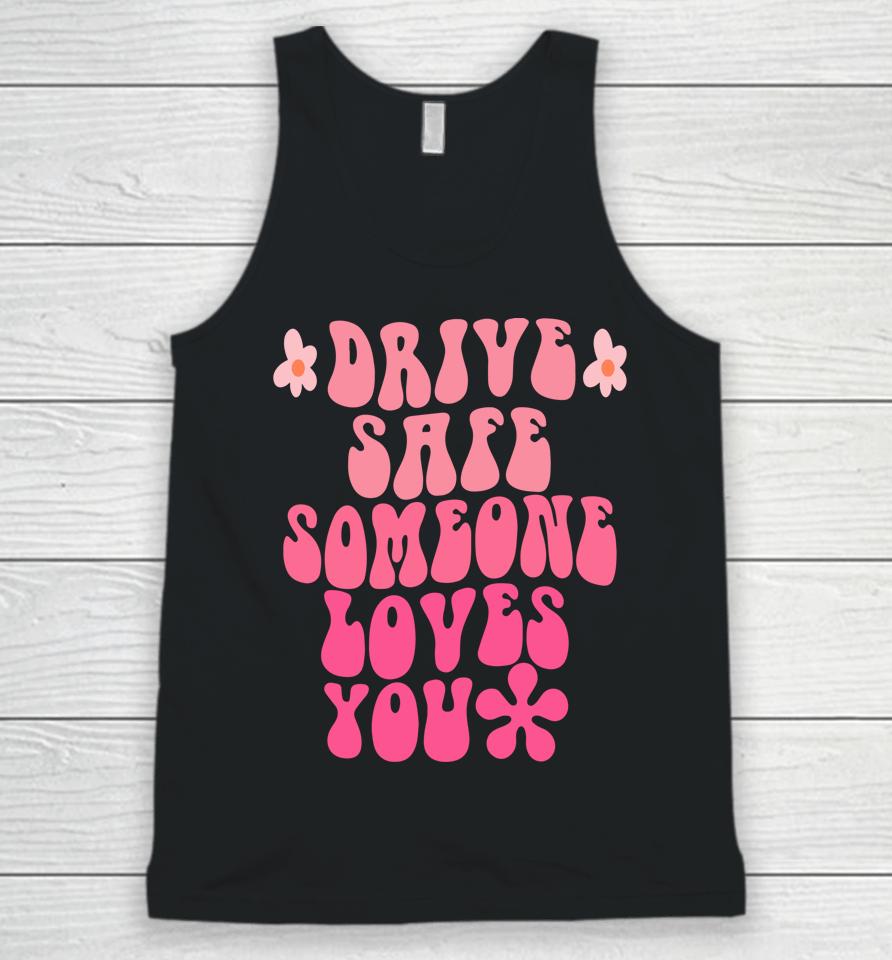 Drive Safe Someone Loves You Flower Positive Clothing Unisex Tank Top