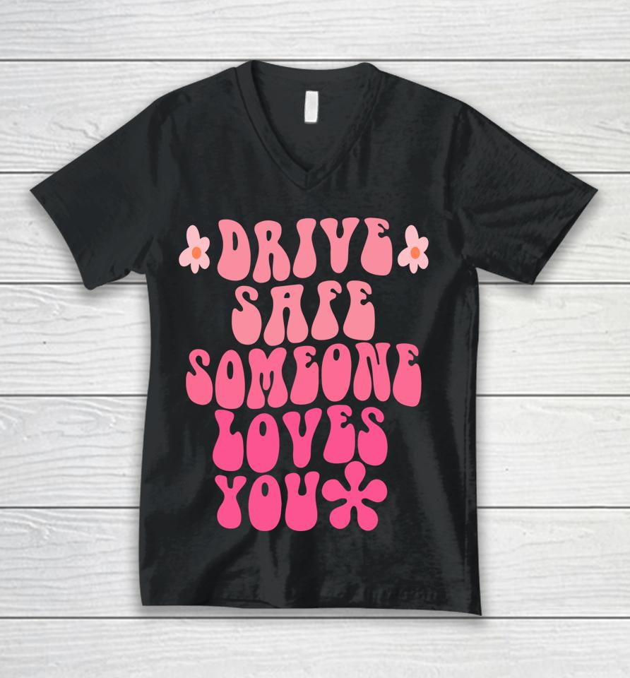 Drive Safe Someone Loves You Flower Positive Clothing Unisex V-Neck T-Shirt
