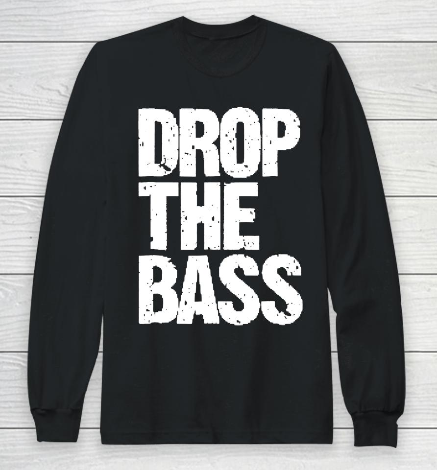 Drop The Bass For Edm Dubstep Electro Long Sleeve T-Shirt