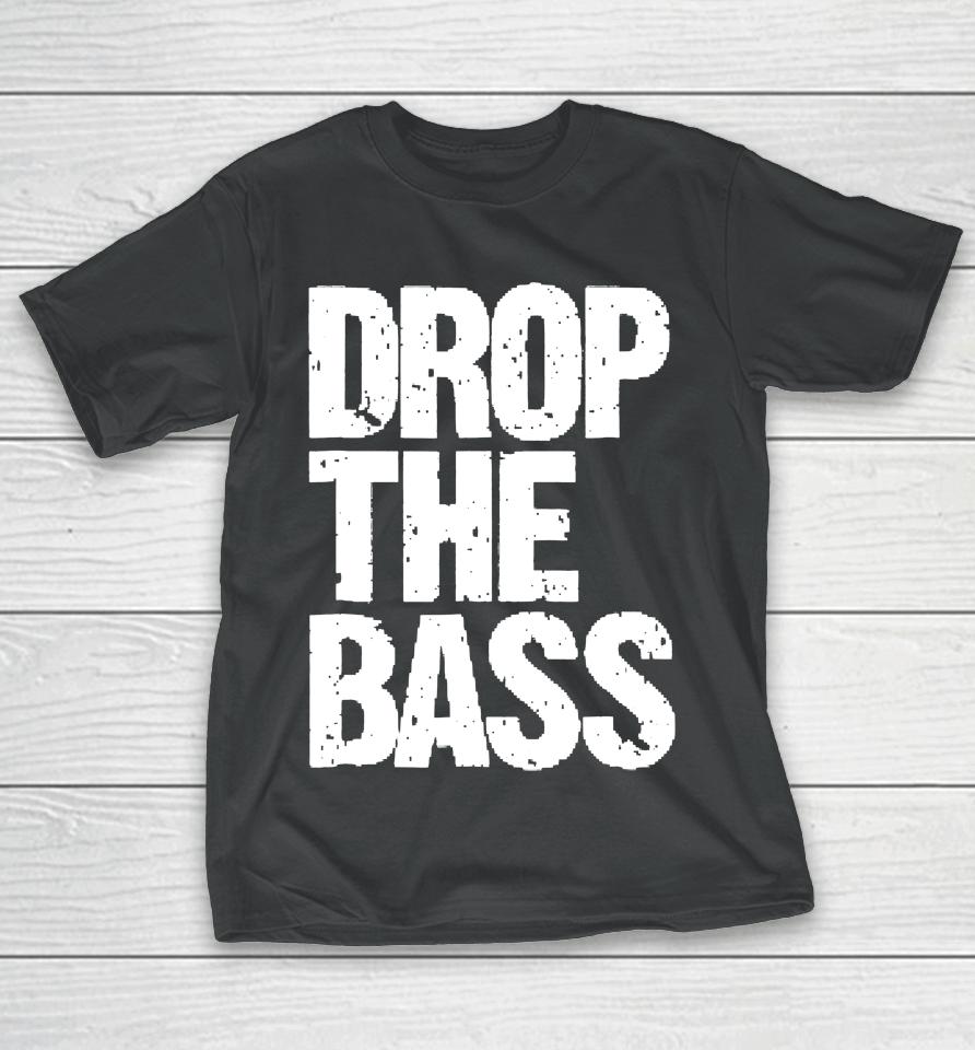 Drop The Bass For Edm Dubstep Electro T-Shirt