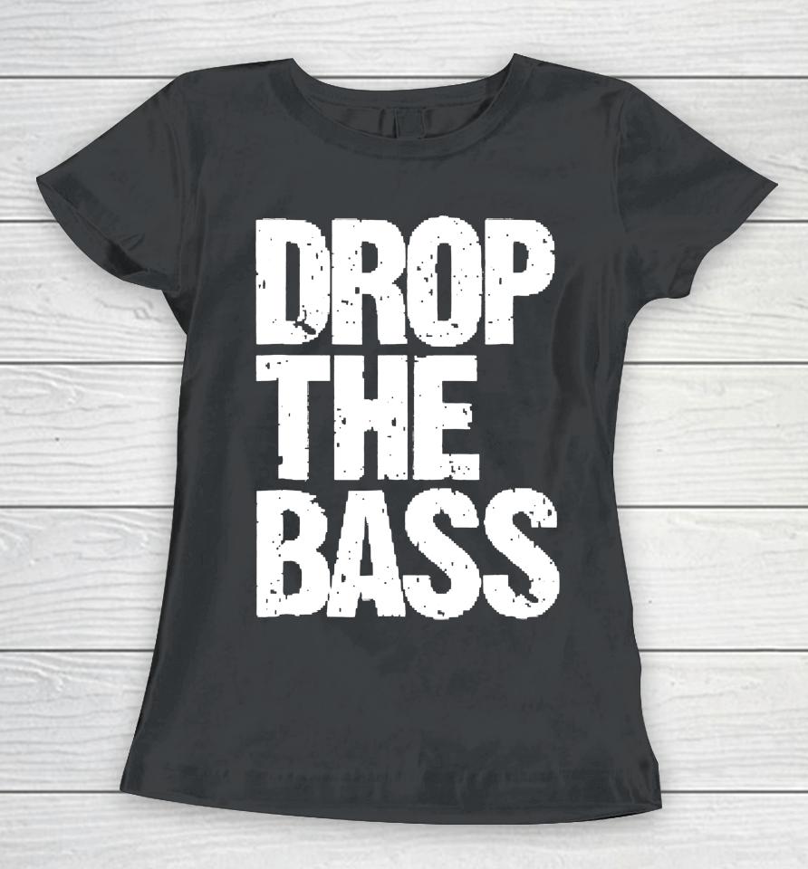 Drop The Bass For Edm Dubstep Electro Women T-Shirt