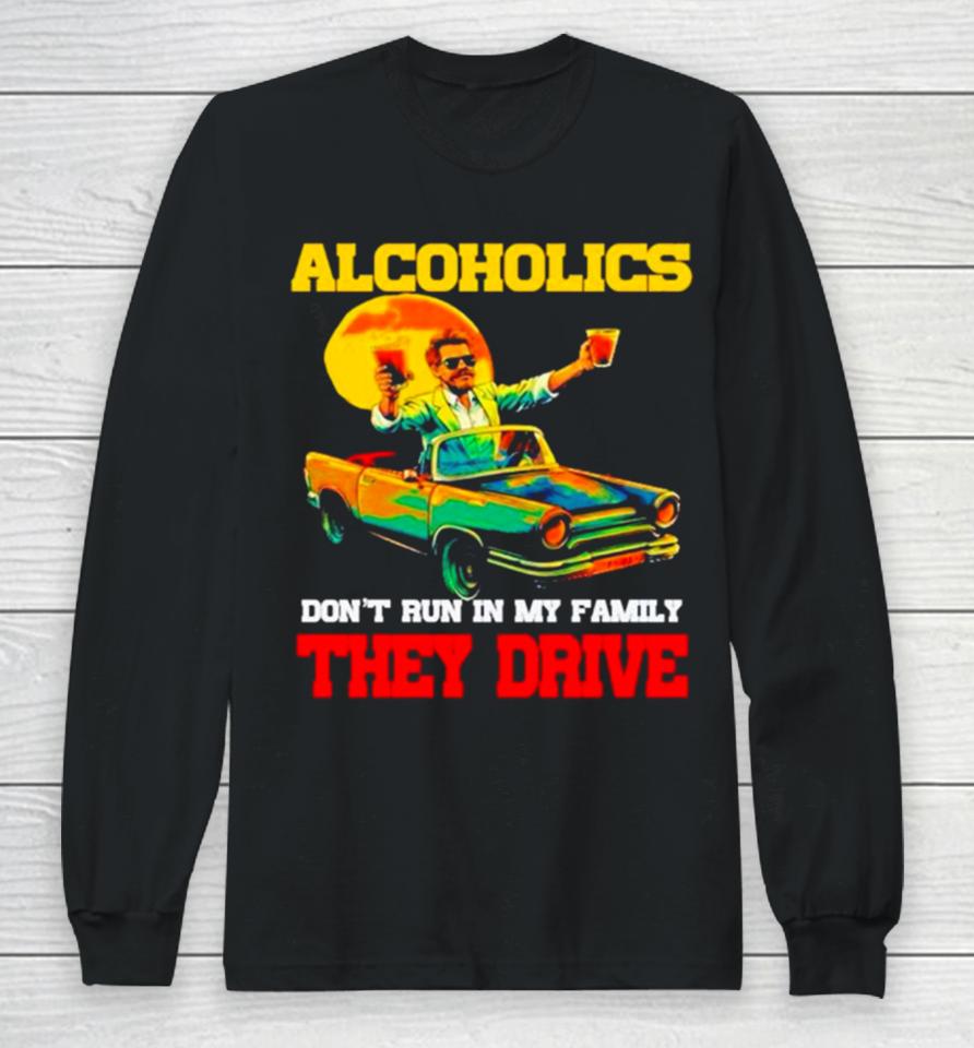 Drunk Driving Car Alcoholics Don’t Run In My Family They Drive Long Sleeve T-Shirt