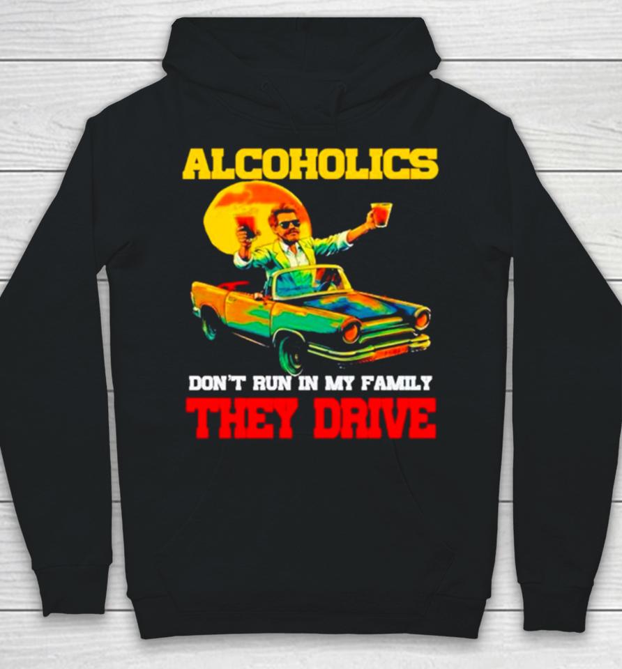 Drunk Driving Car Alcoholics Don’t Run In My Family They Drive Hoodie