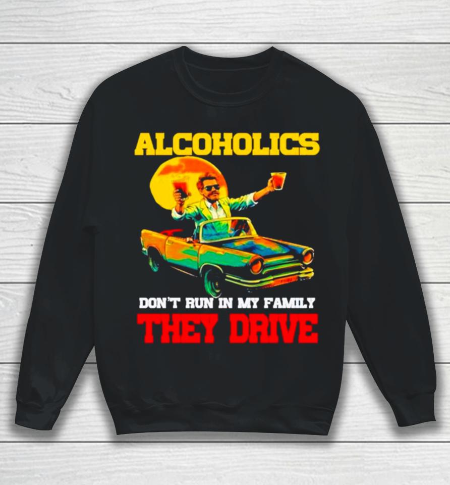 Drunk Driving Car Alcoholics Don’t Run In My Family They Drive Sweatshirt