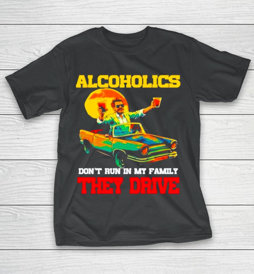 Drunk Driving Car Alcoholics Don’t Run In My Family They Drive T-Shirt