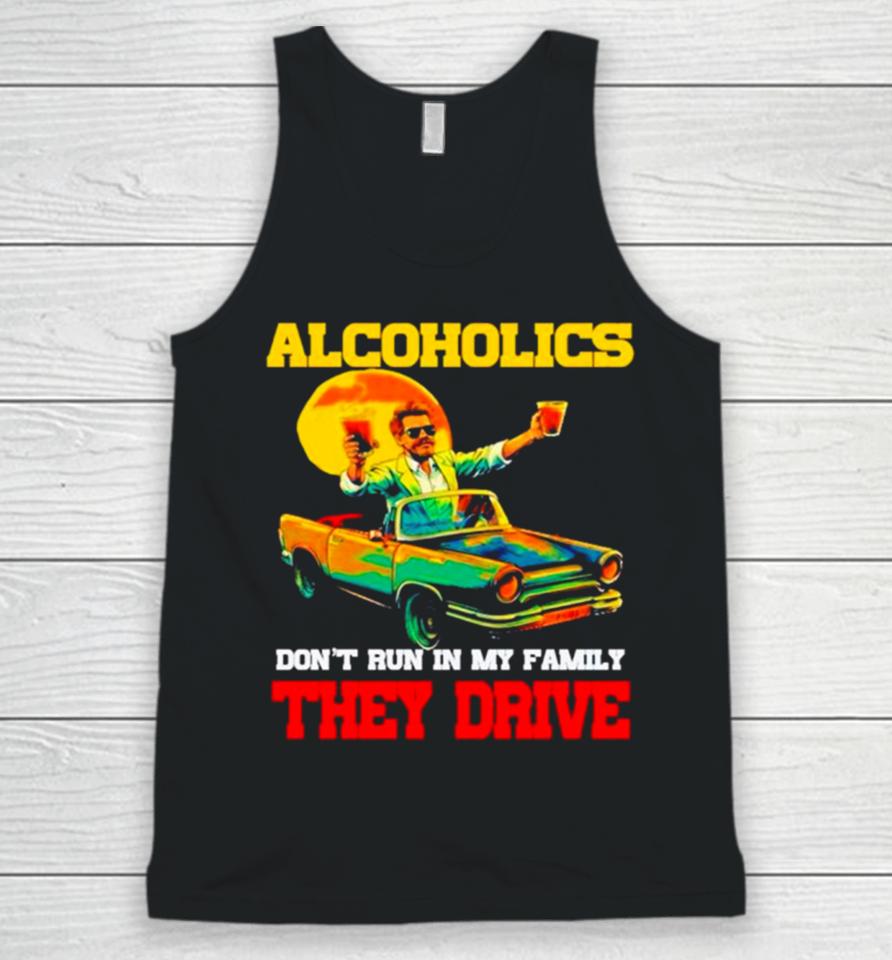 Drunk Driving Car Alcoholics Don’t Run In My Family They Drive Unisex Tank Top