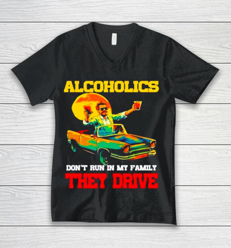 Drunk Driving Car Alcoholics Don’t Run In My Family They Drive Unisex V-Neck T-Shirt