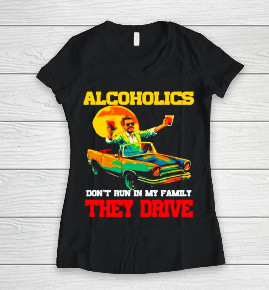 Drunk Driving Car Alcoholics Don’t Run In My Family They Drive Women V-Neck T-Shirt
