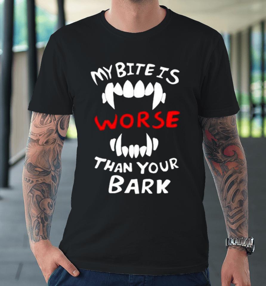 Dtigerwolfe My Bite Is Worse Than My Bark Premium T-Shirt