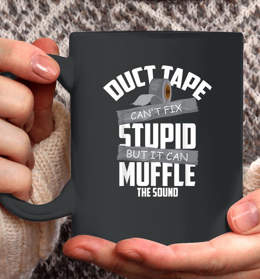 Duct Tape Can't Fix Stupid But It Can Muffle The Sound Coffee Mug