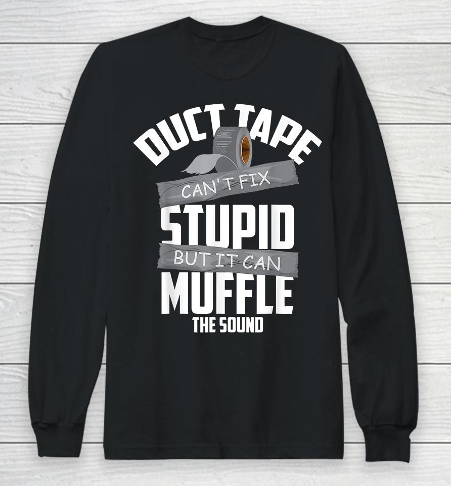 Duct Tape Can't Fix Stupid But It Can Muffle The Sound Long Sleeve T-Shirt