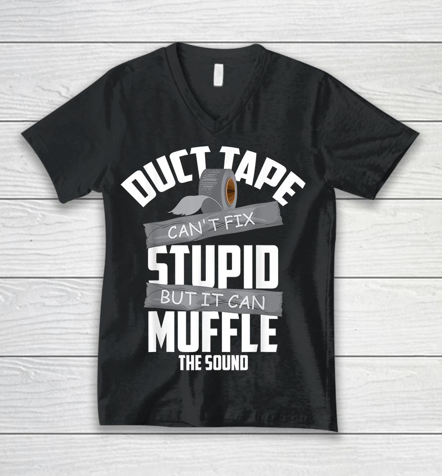 Duct Tape Can't Fix Stupid But It Can Muffle The Sound Unisex V-Neck T-Shirt