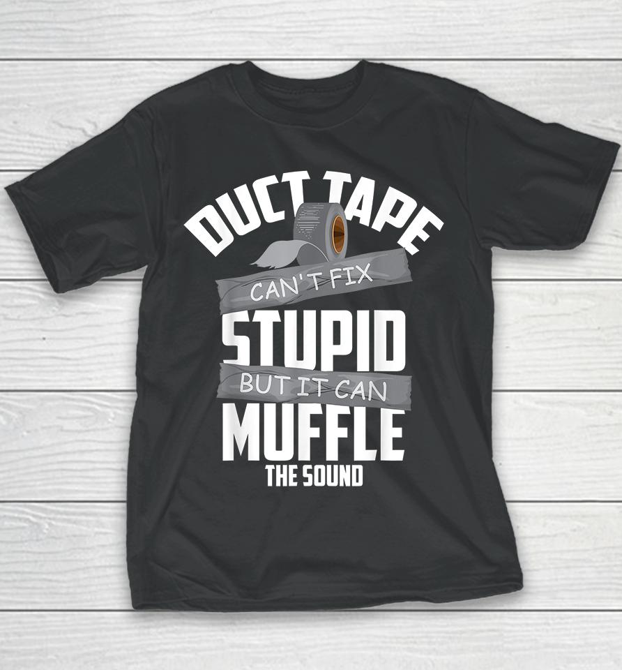 Duct Tape Can't Fix Stupid But It Can Muffle The Sound Youth T-Shirt