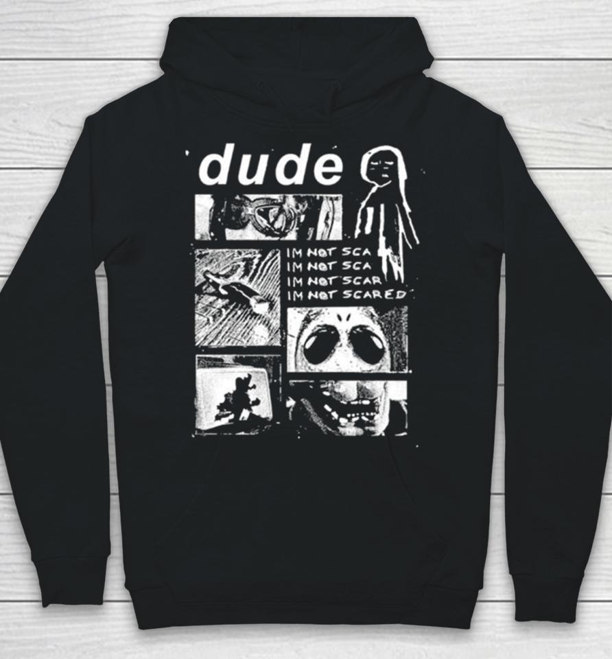Dude I’m Not Scared Hoodie
