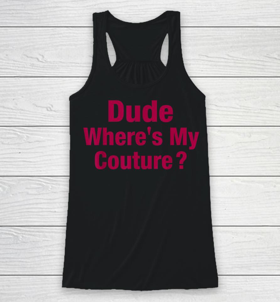 Dude Where's My Couture Racerback Tank