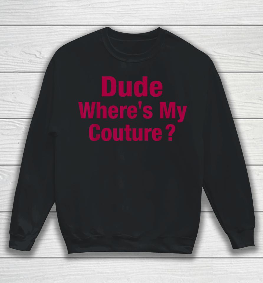 Dude Where's My Couture Sweatshirt