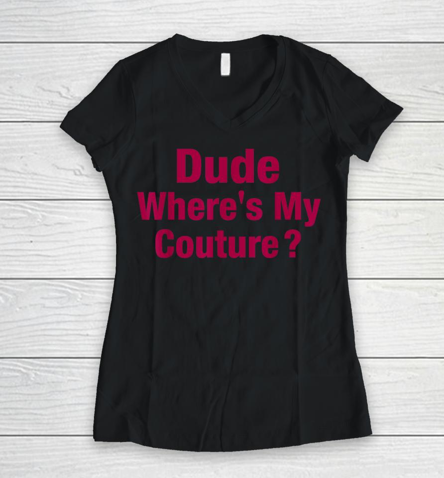 Dude Where's My Couture Women V-Neck T-Shirt
